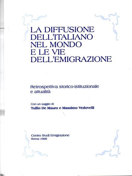 La diffusione dell' italiano nel mondo e le vie dell' emigrazione. Retrospettiva storico - istituzionale e attualtà ( con un saggio di Tullio De Mauro e Massimo Vedovelli) - copertina