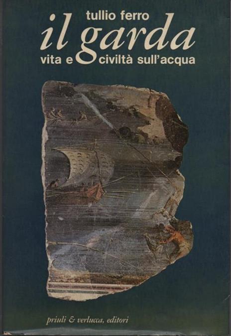 Il garda. Vita e civiltà sull'acqua - Tullio Ferro - copertina