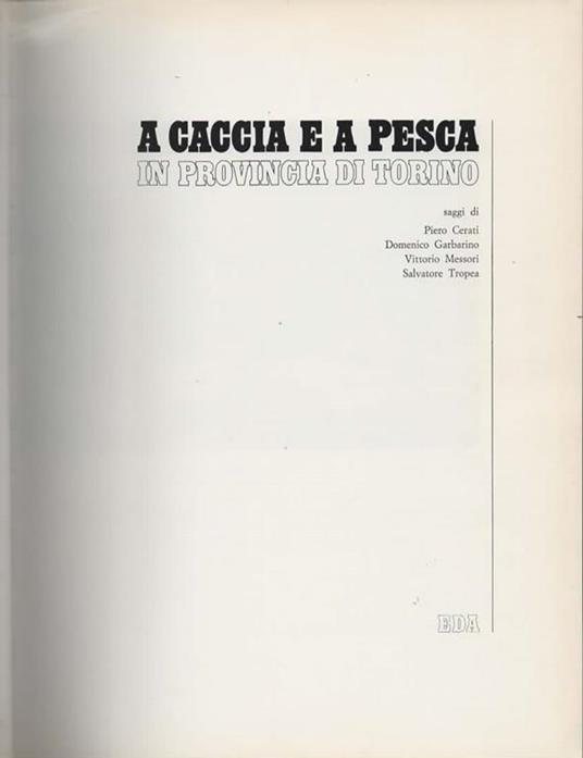 A caccia e a pesca in provincia di Torino. Saggi di Piero Cerati, Domenico Garbarino, Vittorio Messori, Salvatore Tropea - 3