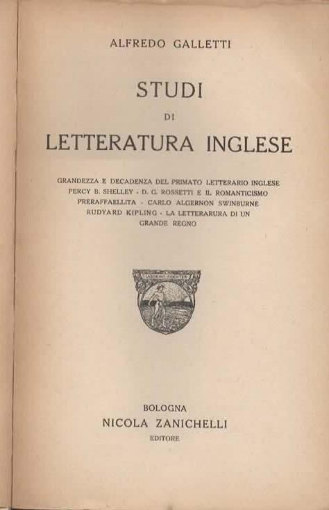 Studi di letteratura inglese. Grandezza e decadenza del primato letterario inglese. Percy B. Shelley. D. G. Rossetti e il romanticismo preraffaellita. Carlo Algernon Swinburne. Rudyard Kipling. La letterarura di un grande regno - Alfredo Galletti - 2