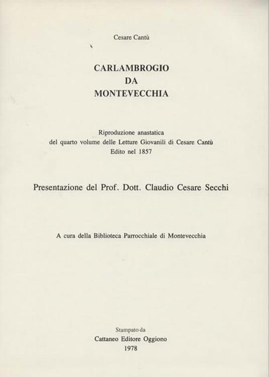 Carlambrogio da Montevecchia. Riproduzione anastatica del quarto volume delle Letture Giovanili di Cesare Cantù edito nel 1857. Presentazione del Prof. Dott. Claudio Cesare Secchi. A cura della Biblioteca Parrocchiale di Montevecchia - Cesare Cantù - 2