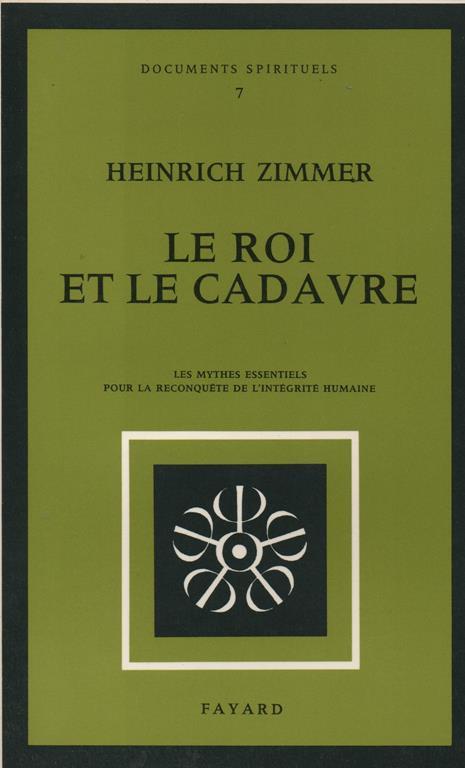Le Roi et le cadavre. Les Mythes essentiels pour la reconquete de l' integrité humaine - Heinrich Zimmer - copertina