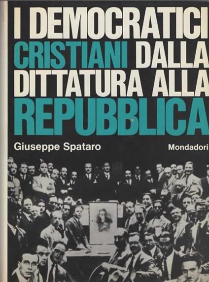 I democratici cristiani dalla dittatura alla repubblica - Giuseppe Spataro - copertina