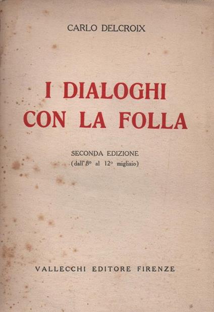I dialoghi con la folla. Seconda edizione ( dall' 8° al 12 ° migliaio) - Carlo Delcroix - copertina