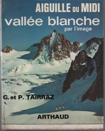 Aiguille du Midi Vallée Blanche par l' image. 76 photographies de G. et P. Tairraz - copertina
