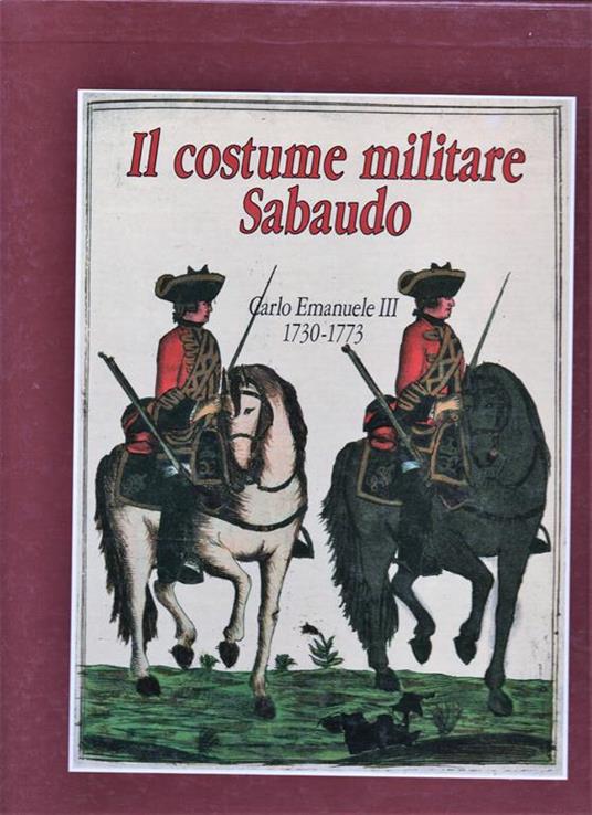 Il costume militare sabaudo. Vol. 1° Carlo Emanuele III (1730-1773). Opera realizzata in collaborazione con la Banca Subalpina - Enrico Ricchiardi - copertina