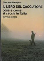 Il libro del cacciatore. Cosa e come si caccia in Italia. Seconda edizione