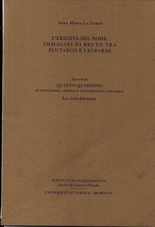 L' Eredità del nome. Immagini di Bruto tra Plutarco e Leopardi. Estratto da Quinto Quaderno di Filologia , Lingua e Letteratura Italiana. La virtù del nome. Istituto di Italianistica. - copertina