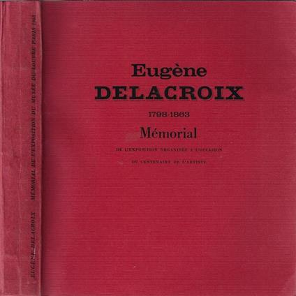 Mémorial de l'exposition Eugène Delacroix. Organisée ai musée du Louvre a l'occasion du centenaire de la mort de l'artiste - Maurice Serullaz - copertina