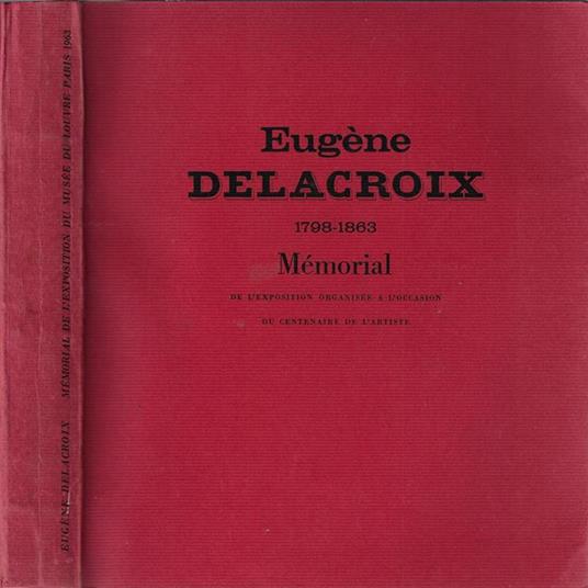 Mémorial de l'exposition Eugène Delacroix. Organisée ai musée du Louvre a l'occasion du centenaire de la mort de l'artiste - Maurice Serullaz - copertina