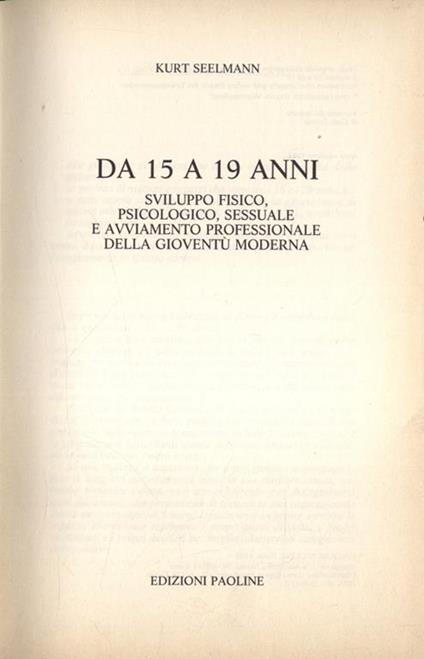 Da 15 a 19 anni. Sviluppo fisico, psicologico, sessuale e avviamento professionale della gioventù moderna - Kurt Seelmann - copertina