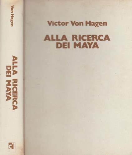 Alla ricerca dei Maya. I viaggi di Stephens e Catherwoord - Victor von Hagen - copertina