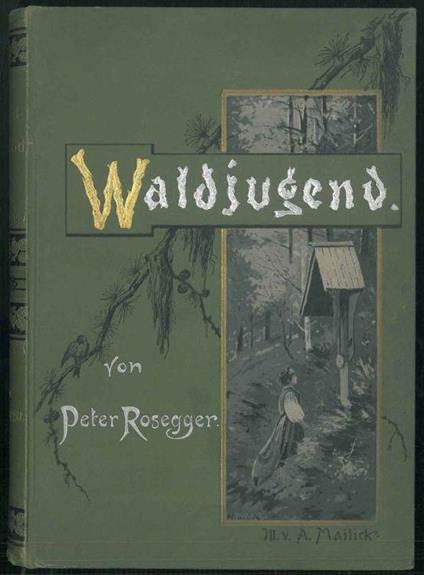 Waldjugend. Geschichten für junge leute von 15 bis 70 jahren. Mit zahfreidjen text-illustrationen und 10 bollbildern von Ulfred Mailict. Neuntes bis zwolftes Taunfend - Peter Rosegger - copertina