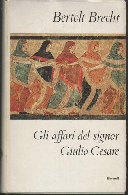 Gli affari del signor Giulio Cesare e Storie da calendario - Bertolt Brecht - copertina