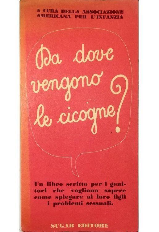 Da dove vengono le cicogne? Un libro scritto per i genitori che vogliono sapere come spiegare ai loro figli i problemi sessuali - copertina