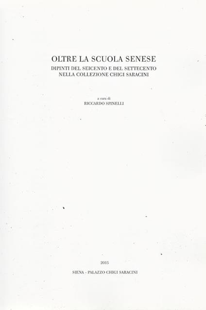 Oltre la Scuola Senese. Dipinti del seicento e del settecento nella Collezione Chigi Saracini - Riccardo Spinelli - copertina