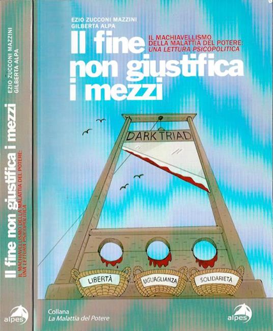 Il fine non giustifica i mezzi. Il machiavellismo della malattia del potere: una lettura psicopolitica - copertina