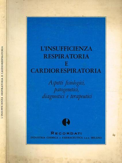 L' insufficienza respiratoria e cardiorespiratoria. Aspetti fisiologici, patogenetici, diagnostici e terapeutici - copertina