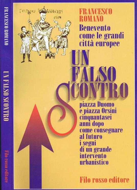 Benevento come le Grandi Città Europee Un Falso Scontro.. Piazza Duomo e Piazza Orsini Cinquantasei Anni Dopo Come Consegnare al Futuro i Segni di un Grande Intervento Urbanistico - Francesco Romano - copertina