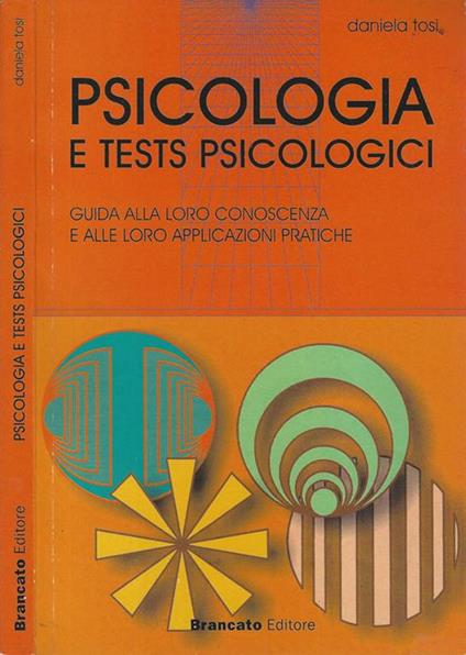 Psicologia e test psicologici. Guida alla loro conoscenza e alle loro applicazioni pratiche - Daniela Tosi - copertina