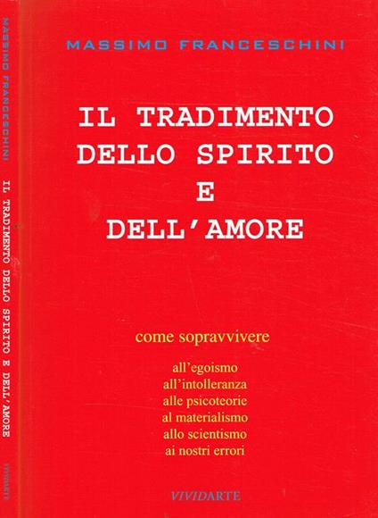 IL Tradimento Dello Spirito E Dell'Amore. Come Sopravvivere All'Egoismo All'Intolleranza Alle Psicoteorie Al Materialismo Allo Scientismo Ai Nostri Errori - Massimo Franceschini - copertina