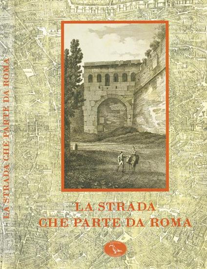 La Strada che parte da Roma. Biblioteca Nazionale Centrale, Roma 13 ottobre 2008-10 gennaio 2009 - Flora Parisi - copertina