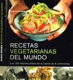 Recetas vegetarianas del mundo. Los 100 mejores platos de la cocina de 6 continentes
