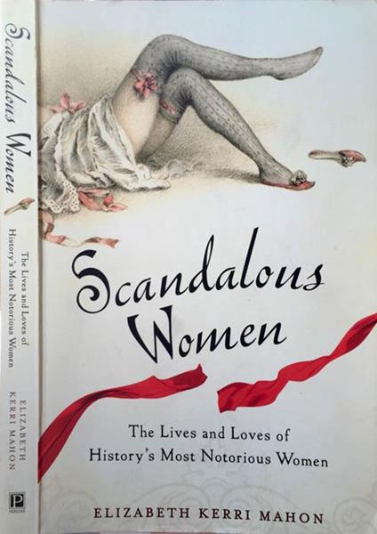 Scandalous women. The lives and loves of history's most notorious women - copertina