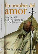 En nombre del amor. Juan Pablo II, memoria intima de un hombre santo