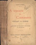 A travers les Continents. Pendante la guerre. Questions de politique ètrangère et coloniale