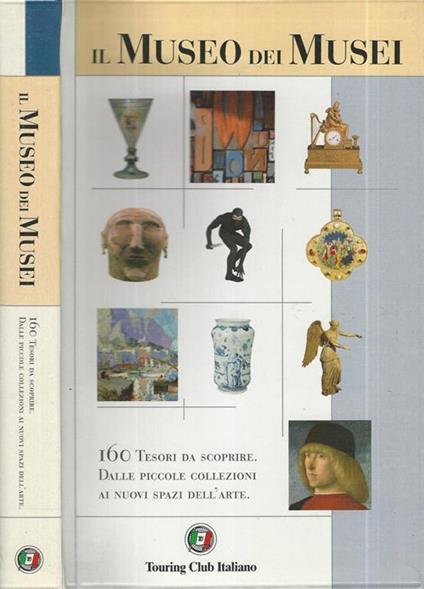 Il Museo dei Musei. 160 Tesori da scoprire. Dalle piccole collezioni ai nuovi spazi dell'arte - copertina