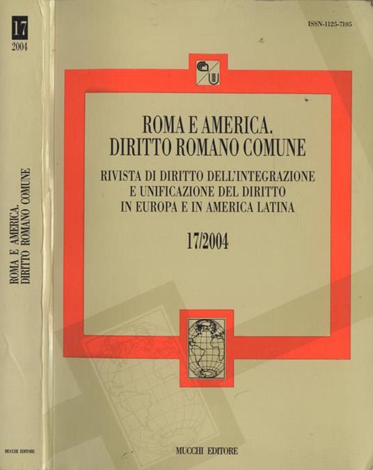 Roma e America. Diritto romano comune n. 17 del 2004. Rivista di diritto dell' integrazione e unificazione del diritto in Europa e in America Latina - copertina