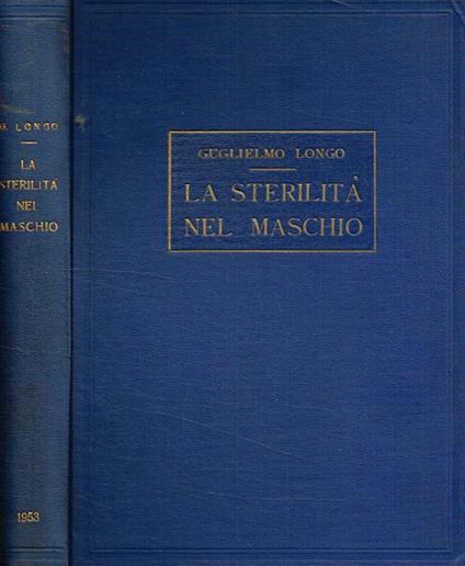 La sterilità nel maschio. Fisiopatologia degli organi della riproduzione diagnostica e terapia dell'infertilità maschile - Guglielmo Longo - copertina