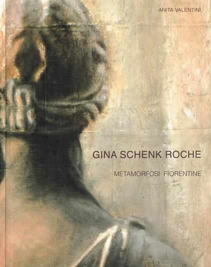 Gina Schenk Roche. Metamorfosi fiorentine - Anita Valentini - copertina