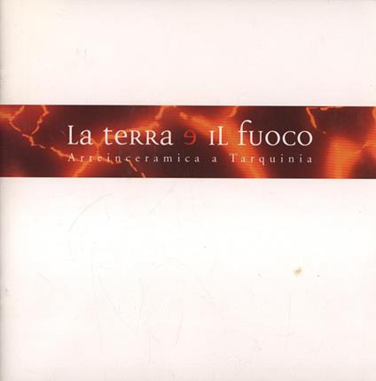 La terra e il fuoco. Arteinceramica a Tarquinia - Luciano Marziano - copertina