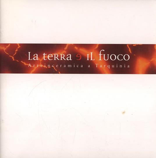 La terra e il fuoco. Arteinceramica a Tarquinia - Luciano Marziano - copertina