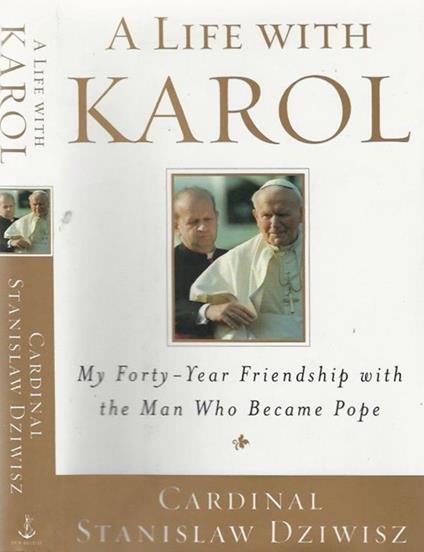 A Life With Karol. My Forty - Year Friendship with the Man Who Became pope - copertina