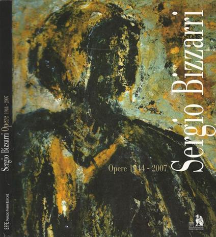 Sergio Bizzarri. Opere 1944 - 2007 - Antonio Carlo Ponti - copertina