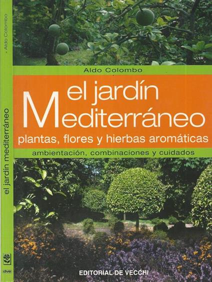 El jardìn Mediterràneo. Plantas, flores y hierbas aromàticas - Aldo Colombo - copertina