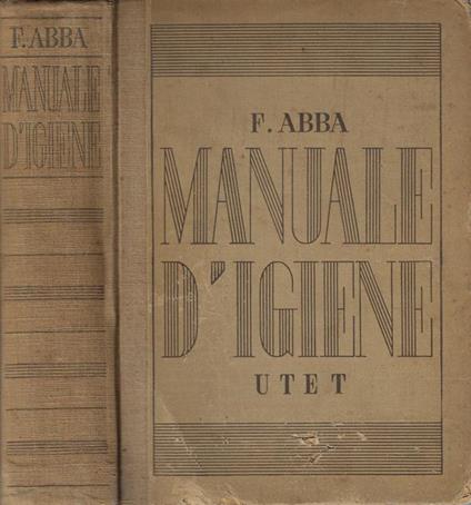 Manuale d'igiene. Manuale pratico di igiene e di vigilanza igienica - Francesco Abba - copertina