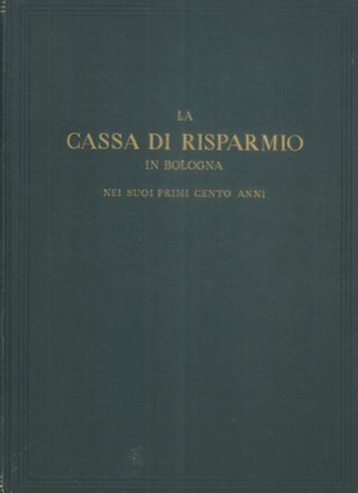 La Cassa Di Risparmio In Bologna Nei Suoi Primi Cento Anni. Note Riassuntive Degli Atti - copertina