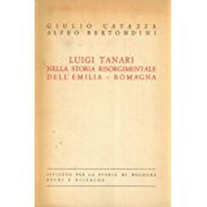 Luigi Tanari Nella Storia Risorgimentale Dell'Emilia Romagna - Giulio Cavazza,Alfeo Bertondini - copertina