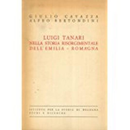 Luigi Tanari Nella Storia Risorgimentale Dell'Emilia Romagna - Giulio Cavazza,Alfeo Bertondini - copertina