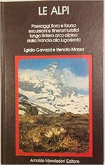 Le Alpi. Paesaggi, Flora E Fauna, Escursioni E Itinerari Turistici Lungo L'Intero Arco Alpino Dalla Francia Alla Iugoslavia