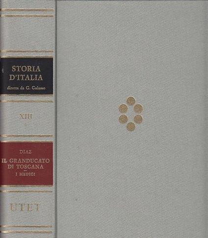 Storia D'Italia. Volume Xiii. Tomo I. Il Granducato Di Toscana. I Medici - Giuseppe Galasso,Furio Diaz - copertina