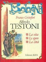 Alfredo Testoni. La Vita, Le Opere, La Città