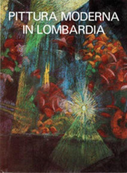 Pittura Moderna In Lombardia 1900-1950 - Giovanni Anzani,Luciano Caramel - copertina
