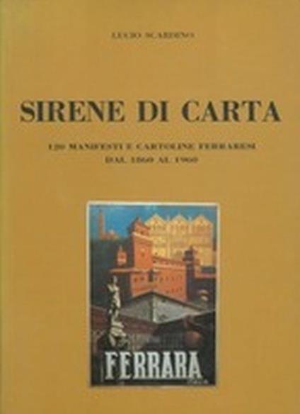 Sirene Di Carta. 120 Manifesti E Cartoline Ferraresi Dal 1860 Al 1960 - Lucio Scardino - copertina
