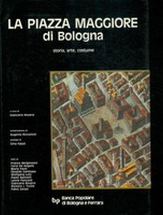 La Piazza Maggiore Di Bologna. Storia, Arte, Costume - copertina