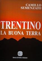 Trentino La Buona Terra. Monti. Valli. Paesi